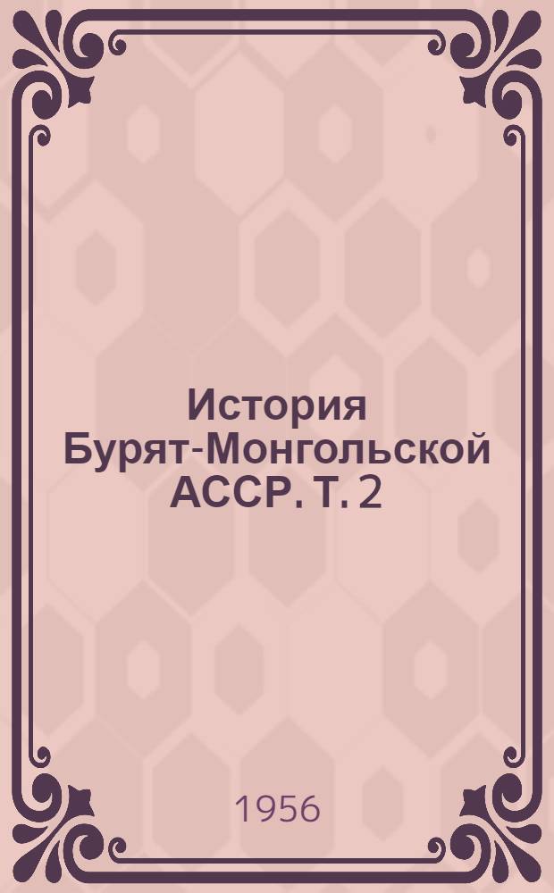 История Бурят-Монгольской АССР. Т. 2 : История советского периода. (1917-1955 гг.)