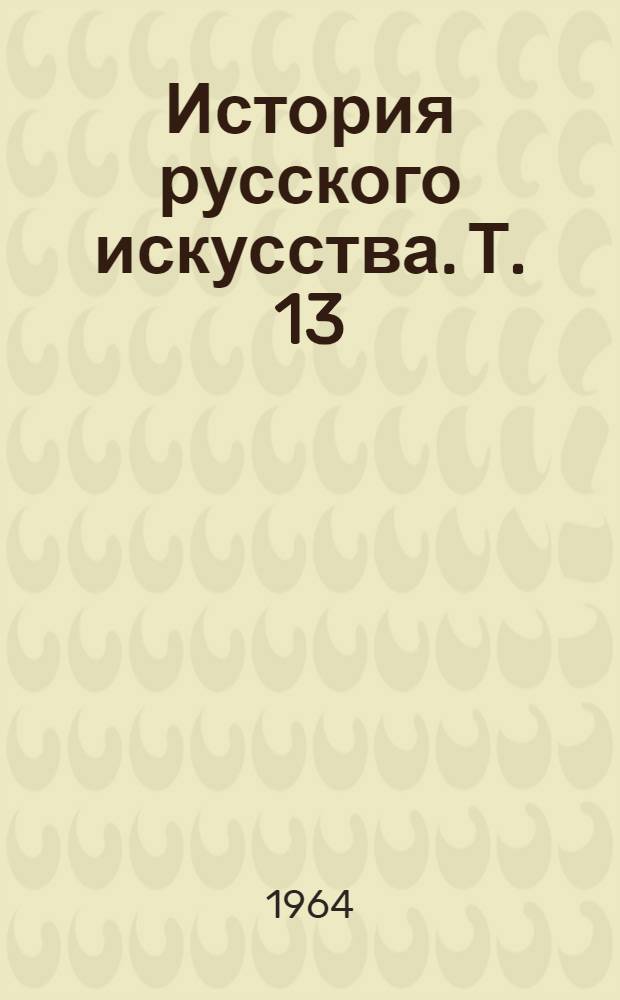 История русского искусства. Т. 13