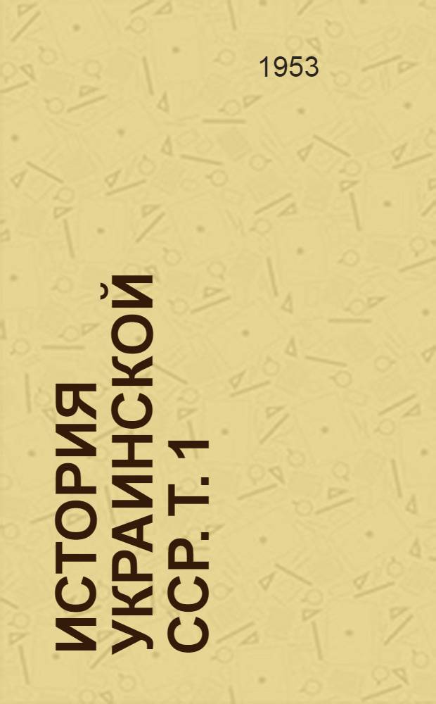История Украинской ССР. Т. 1
