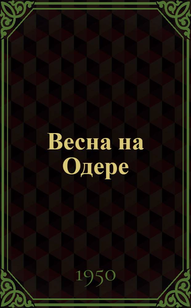 Весна на Одере : [Роман Ч. 1-3]. [Ч. 1-2]
