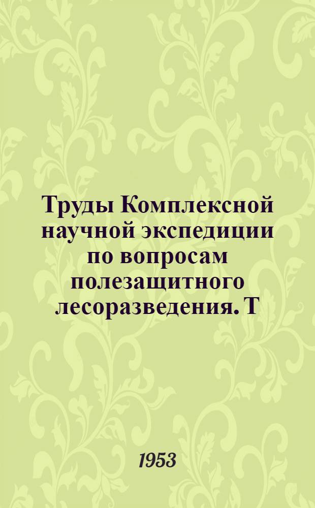 Труды Комплексной научной экспедиции по вопросам полезащитного лесоразведения. Т. 2 : Работы 1950 г.