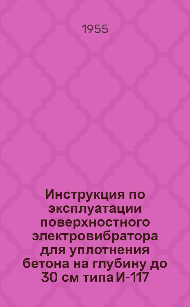 Инструкция по эксплуатации поверхностного электровибратора для уплотнения бетона на глубину до 30 см типа И-117