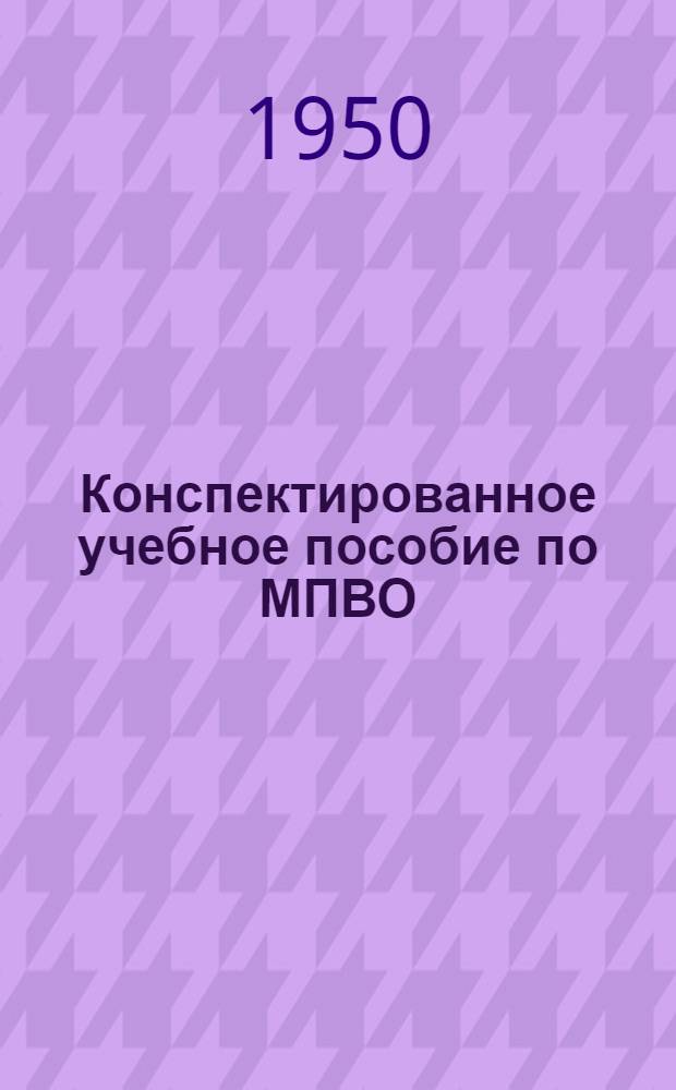 Конспектированное учебное пособие по МПВО : Раздел 1-. Раздел 2 : [Оборона жилого дома и правила поведения населения при нападении с воздуха]