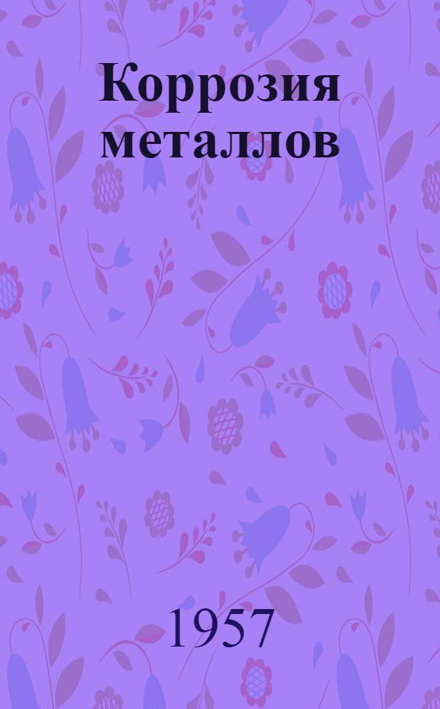 Коррозия металлов : Сборник переводов статей из иностр. период. литературы. 3 : Коррозия нержавеющих сталей и вопросы пассивности