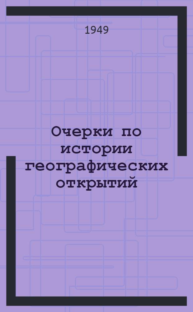 Очерки по истории географических открытий : Т. 1-. Т. 1