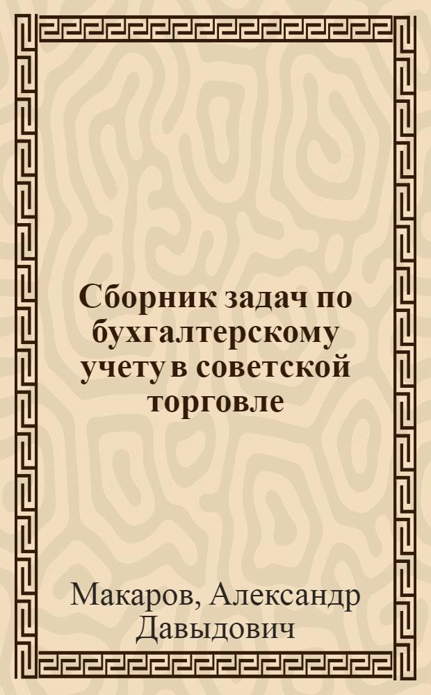 Сборник задач по бухгалтерскому учету в советской торговле : Пособие для студентов : Вып. 1-