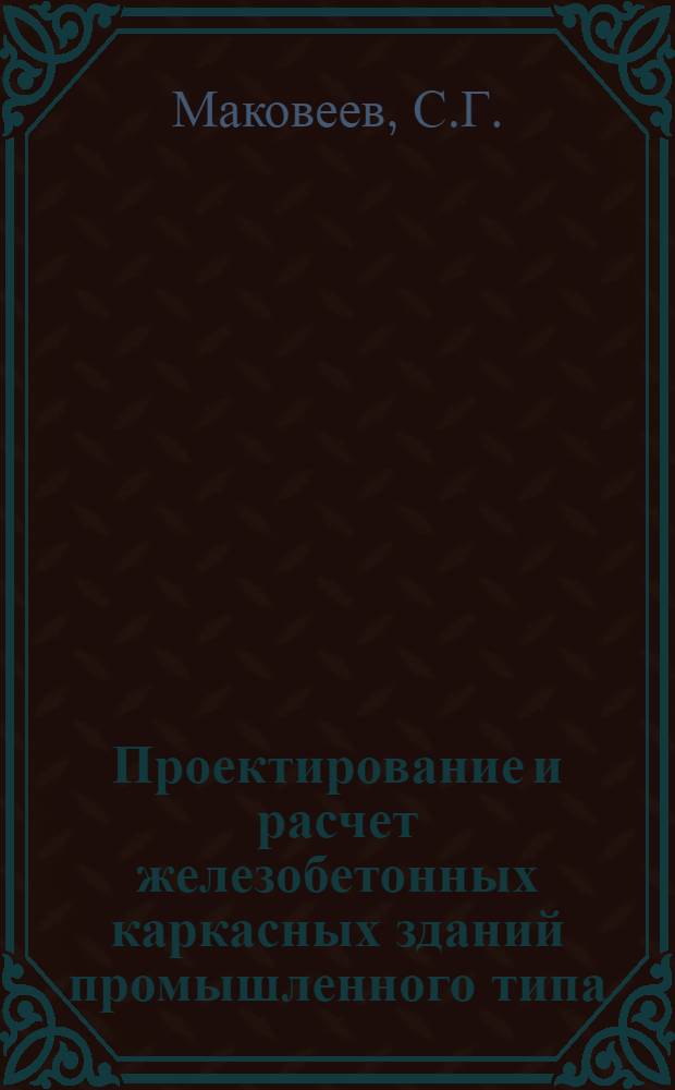 Проектирование и расчет железобетонных каркасных зданий промышленного типа : Учеб.-метод. пособие для курсового проектирования