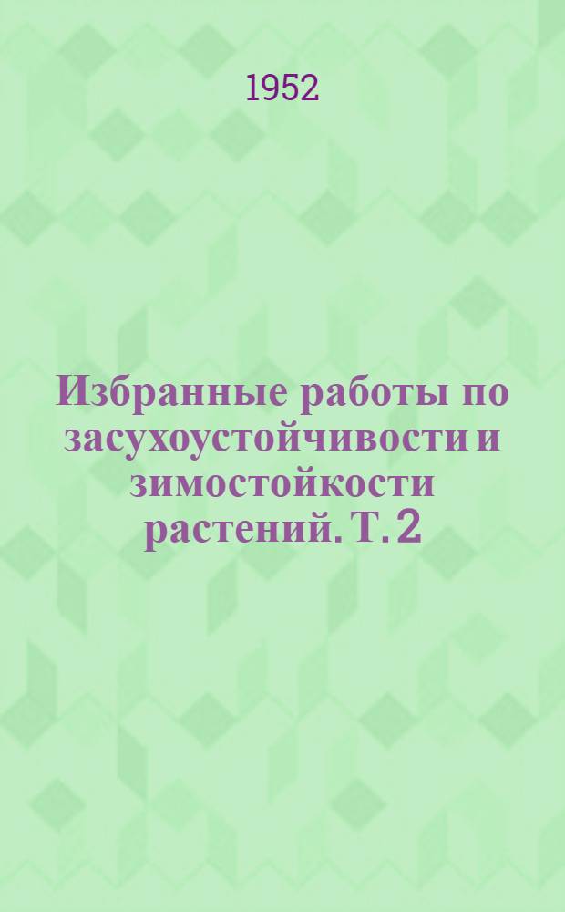 Избранные работы по засухоустойчивости и зимостойкости растений. Т. 2 : Зимостойкость растений