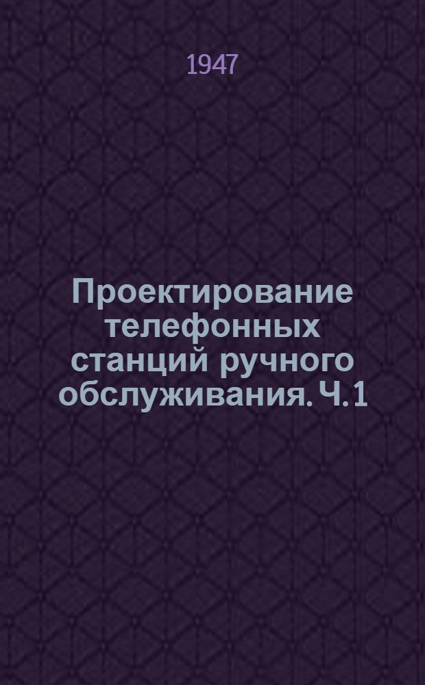 Проектирование телефонных станций ручного обслуживания. Ч. 1 : Определение объема коммутаторного оборудования телефонной станции