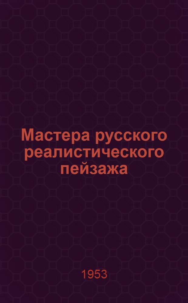 Мастера русского реалистического пейзажа : очерки. Вып. 1 : [Сложение пейзажной живописи во второй половине XIX века ; А.К. Саврасов ; И.И. Шишкин]