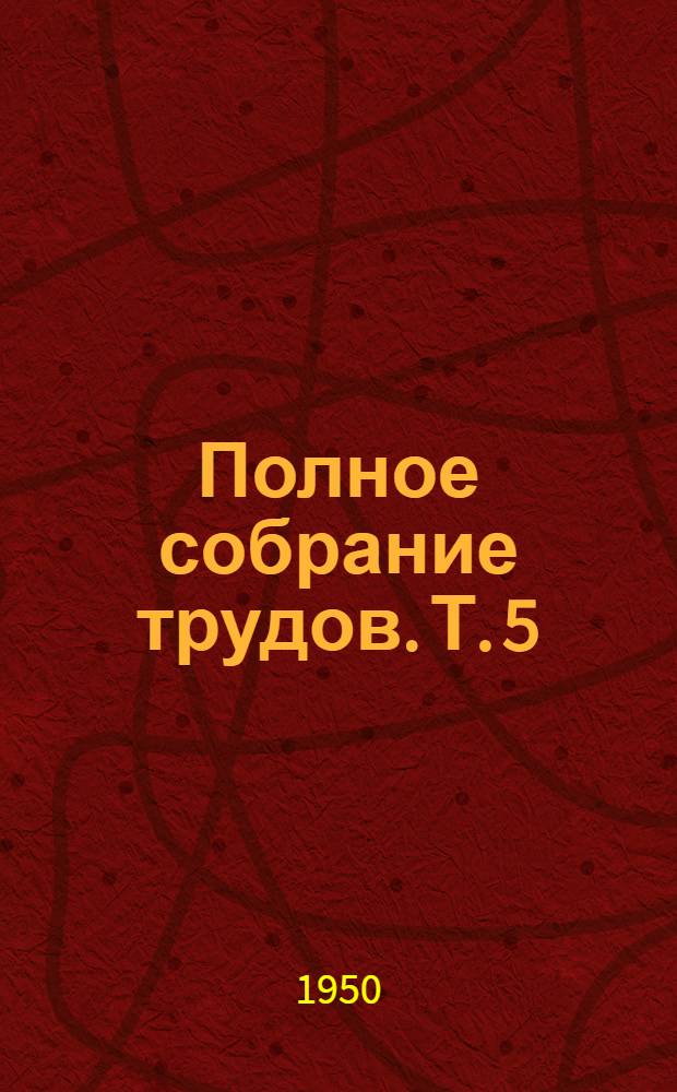 Полное собрание трудов. [Т.] 5