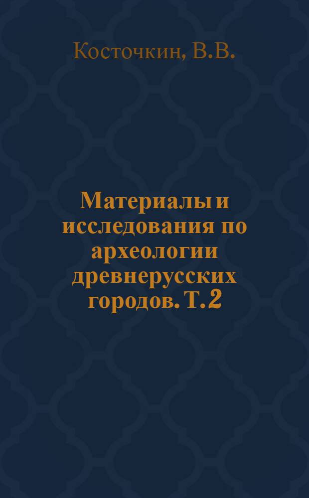 Материалы и исследования по археологии древнерусских городов. Т. 2 : Крепостные сооружения древней Руси