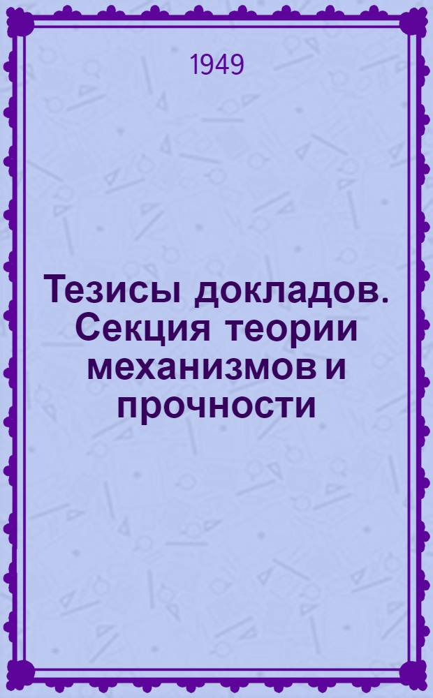 Тезисы докладов. Секция теории механизмов и прочности