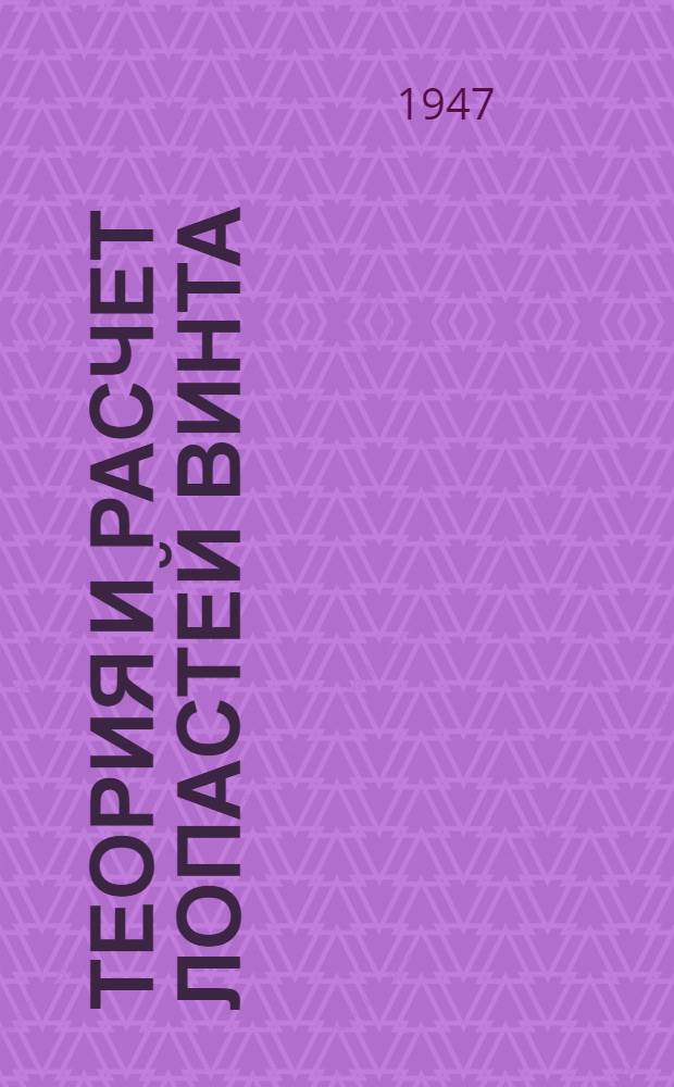 Теория и расчет лопастей винта : Ч. 1-. Ч. 1 : Аэродинамика винта