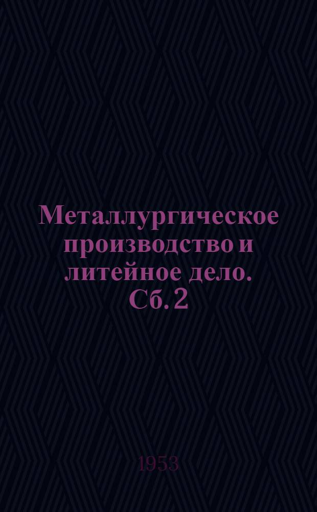 Металлургическое производство и литейное дело. [Сб.] 2