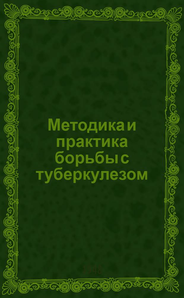 Методика и практика борьбы с туберкулезом : (Сборник метод. материалов Орг.-метод. отд. Ин-та и туберкулезных учреждений Моск. обл.)