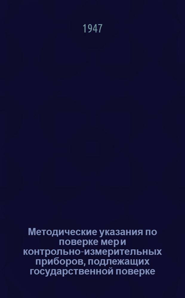 Методические указания по поверке мер и контрольно-измерительных приборов, подлежащих государственной поверке, согласно постановлению СНК СССР № 1833. Вып. 4