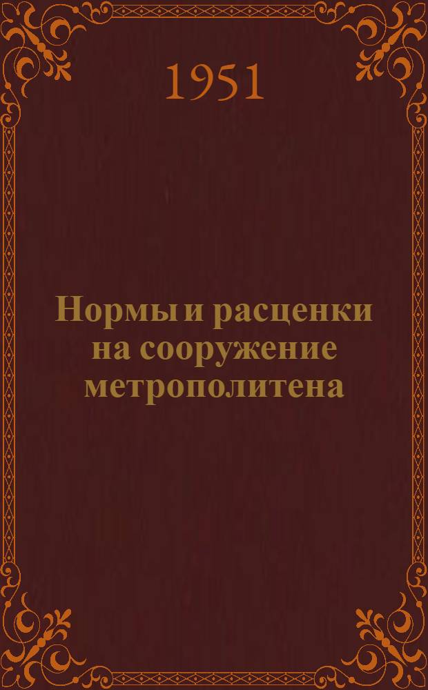 Нормы и расценки на сооружение метрополитена : Утв. 19/IV 1949 г. Отд. 1-. Отд. 5 : Работы механических цехов строительств