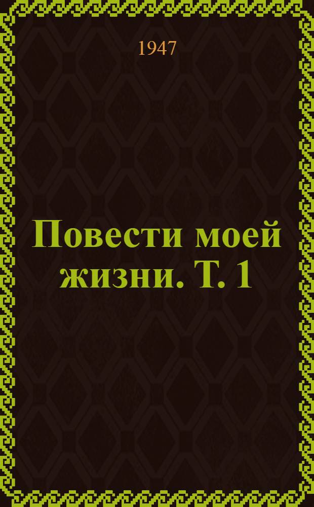 Повести моей жизни. Т. 1