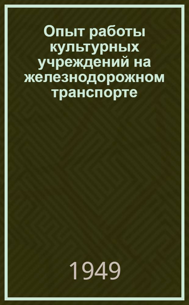 Опыт работы культурных учреждений на железнодорожном транспорте : Вып. 2-. Вып. 3 : [Из опыта работы Клуба им. Революции 1905 г. Ст. Куйбышев Куйбышевской железной дороги. Кинолекторий Свердловского дома культуры. Работа клуба среди детей. Хроника Всесоюзного смотра культурных учреждений на железнодорожном транспорте]