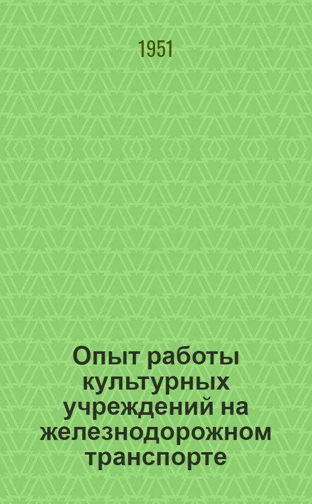 Опыт работы культурных учреждений на железнодорожном транспорте : Вып. 2-. Вып. 19 : [Культурно-массовая работа клубов среди молодежи. Коллективы железнодорожников на Всесоюзном смотре художественной самодеятельности]