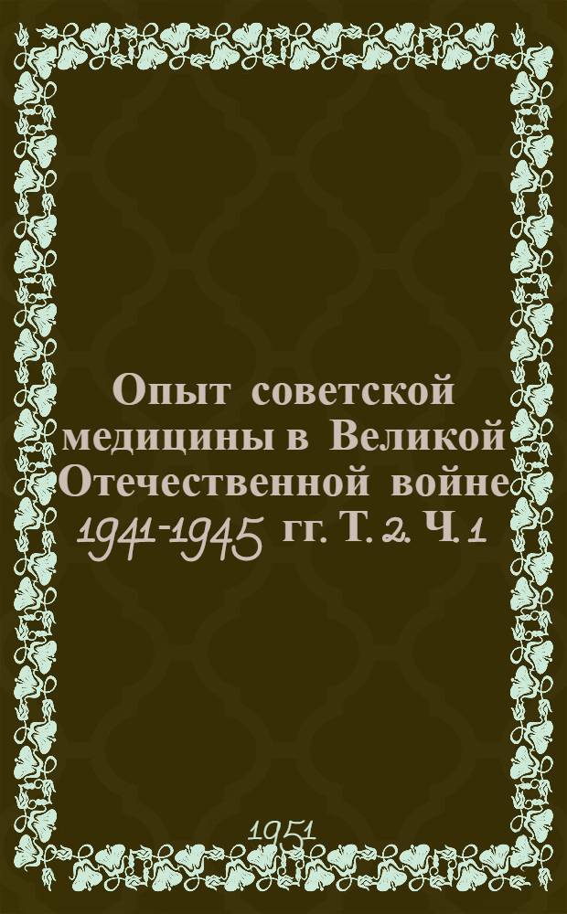 Опыт советской медицины в Великой Отечественной войне 1941-1945 гг. Т. 2. Ч. 1 : Хирургия