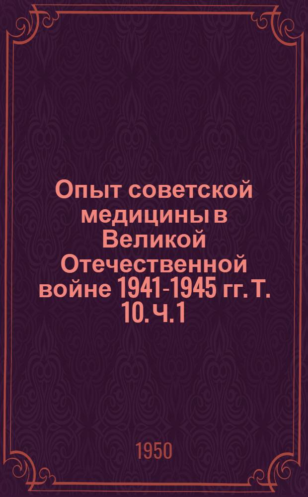 Опыт советской медицины в Великой Отечественной войне 1941-1945 гг. Т. 10. [Ч. 1 : Хирургия