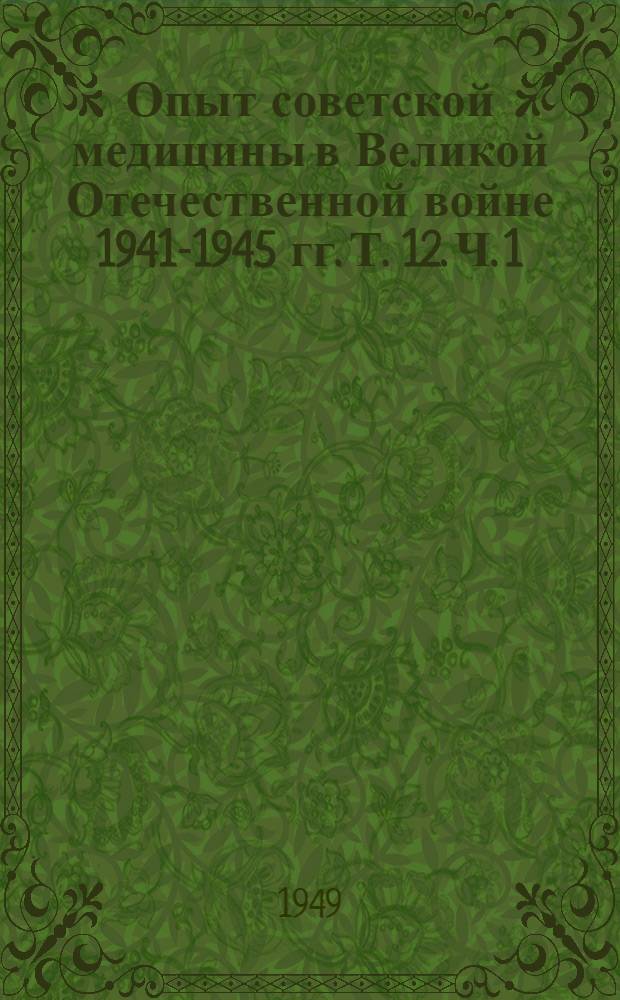 Опыт советской медицины в Великой Отечественной войне 1941-1945 гг. Т. 12. Ч. 1 : Хирургия