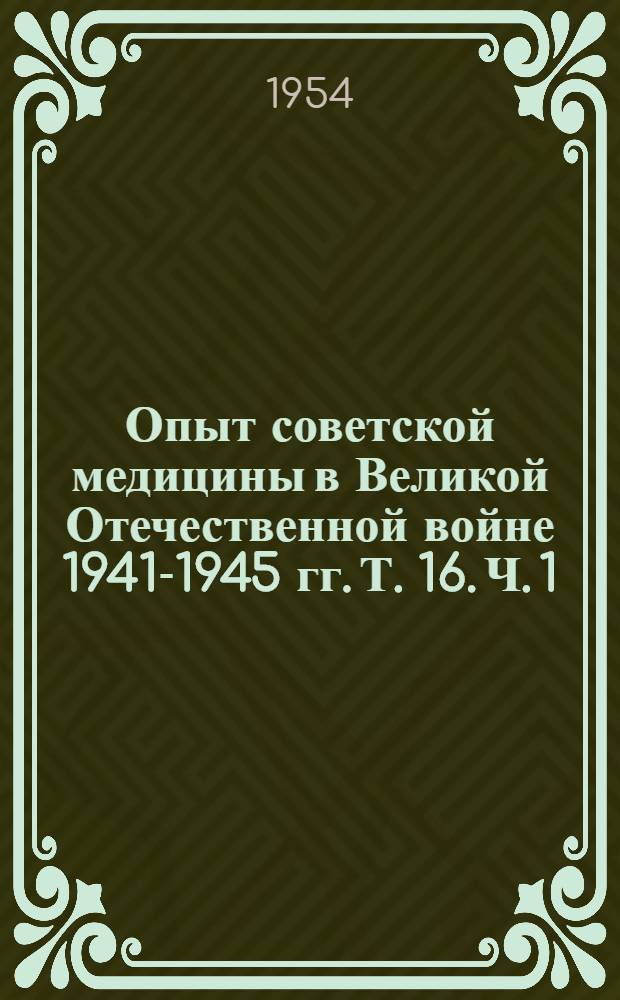Опыт советской медицины в Великой Отечественной войне 1941-1945 гг. Т. 16. [Ч. 1 : Хирургия