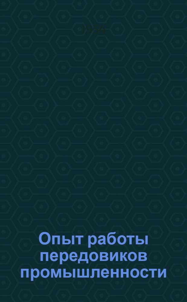Опыт работы передовиков промышленности : [Сб.] 1-. [Сб.] 1
