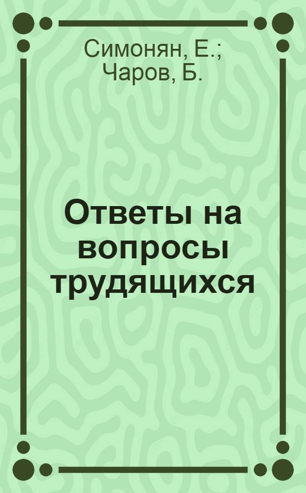 Ответы на вопросы трудящихся : Сборник Вып. 1-. Вып. 39 : [О неодолимости нового в развитии общества. Кто затеял провокацию в Берлине?. Каковы причины частых правительственных кризисов во Франции?. Крупная победа демократических сил в Италии]. Положение женщины в капиталистических, колониальных и зависимых странах. Роль торговли в экономической жизни советского общества. Социальное страхование в нашей жизни