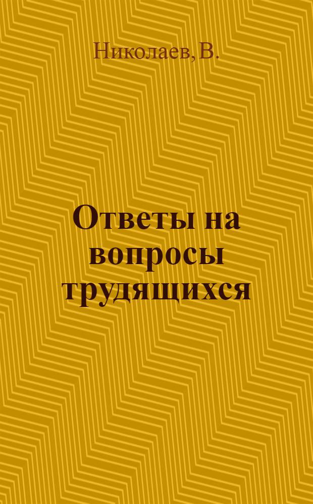 Ответы на вопросы трудящихся : Сборник Вып. 1-. Вып. 43 : [Нерушимый союз рабочего класса и колхозного крестьянства. Новые взаимоотношения машинно-тракторных станций с колхозами. Расизм - идеология империалистов]. О правильном сочетании общественных и личных интересов в колхозах. Обнищание и разорение крестьянства в капиталистических странах. Торговля - основная форма распределения предметов потребления при социализме