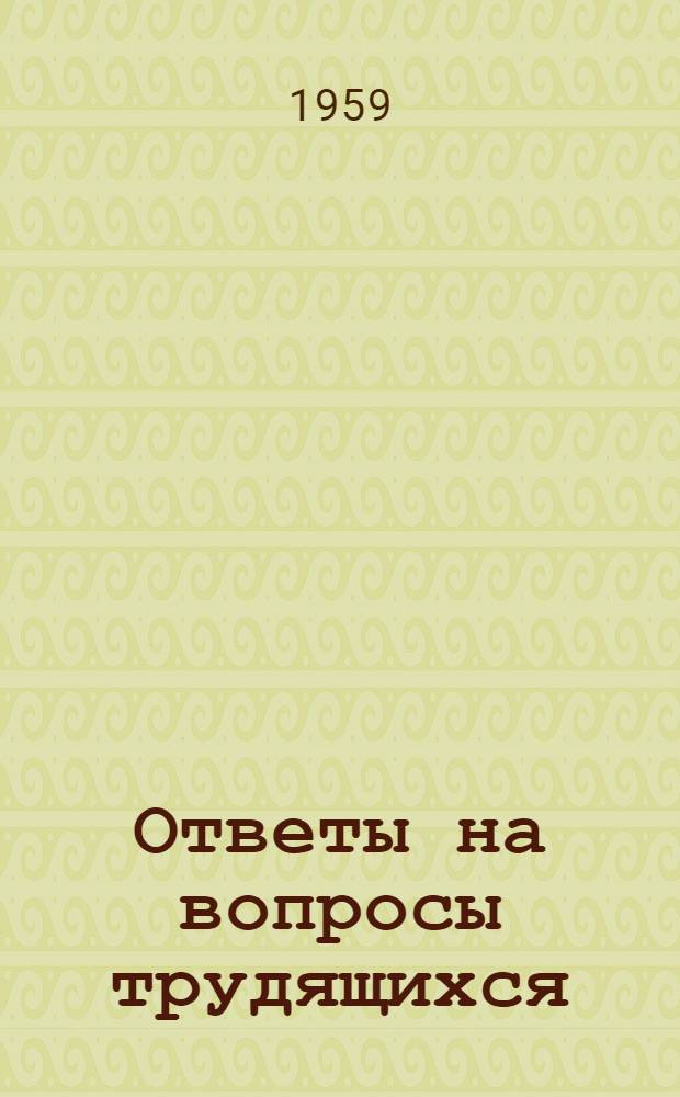 Ответы на вопросы трудящихся : Сборник Вып. 1-. Вып. 109 : [Как обеспечивать людям всех стран спокойную, мирную жизнь. Каков порядок продажи вещей в кредит. Как строители преображают облик колхозного села. О чутком и внимательном отношении к человеку. Легенда о "первородном грехе"]. Положение рабочего класса в Западной Германии. Что способствовало потеплению в международных отношениях. В чем отличие автоматизации производства у нас и в странах капитала. Для чего созданы технические комиссии на предприятиях. В какие сроки будет завершен перевод на сокращенный рабочий день и упорядочена заработная плата рабочих и служащих
