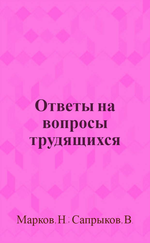 Ответы на вопросы трудящихся : Сборник Вып. 1-. Вып. 116 : [Постепенное слияние физического и умственного труда. Здравоохранение в США. Что такое суверенитет. Испания сегодня. Что такое "порошковая металлургия"?]. Почему в нашей стране запрещается деятельность некоторых религиозных сект. Развитие культуры народного Китая. Выравнивание реальных доходов, но не уравниловка. Когда исчезнет разница между мастером и бригадиром. Об оплате труда работников совхозов. К коммунизму - единым фронтом