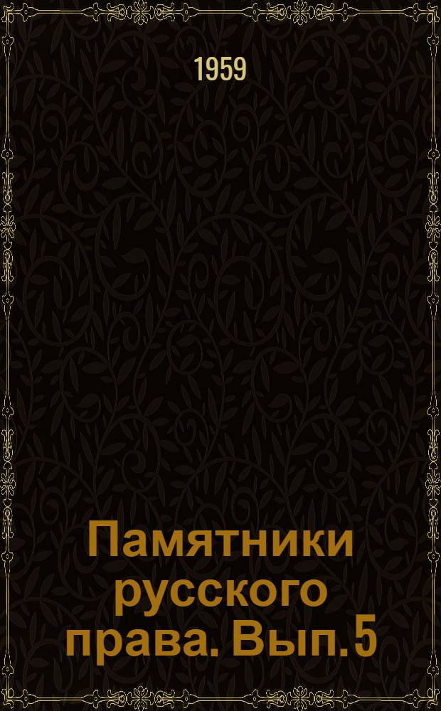 Памятники русского права. Вып. 5 : Памятники права периода сословно-представительной монархии. Первая половина XVII в.