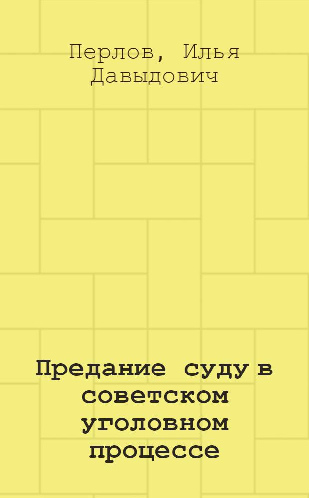 Предание суду в советском уголовном процессе : Перераб. диссертация