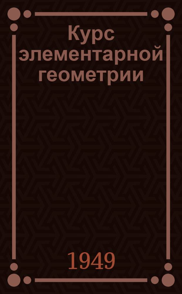 Курс элементарной геометрии : Допущ. М-вом высш. образования СССР в качестве учебника для пед. ин-тов Ч. 1-. Ч. 2 : Геометрия в пространстве