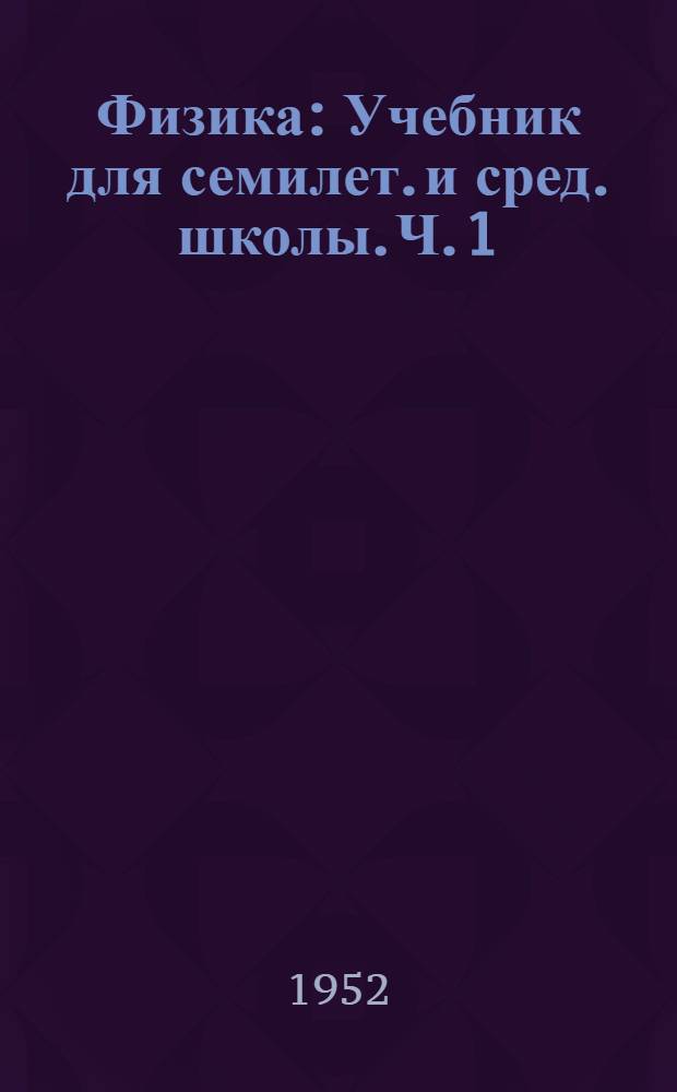 Физика : Учебник для семилет. и сред. школы. Ч. 1