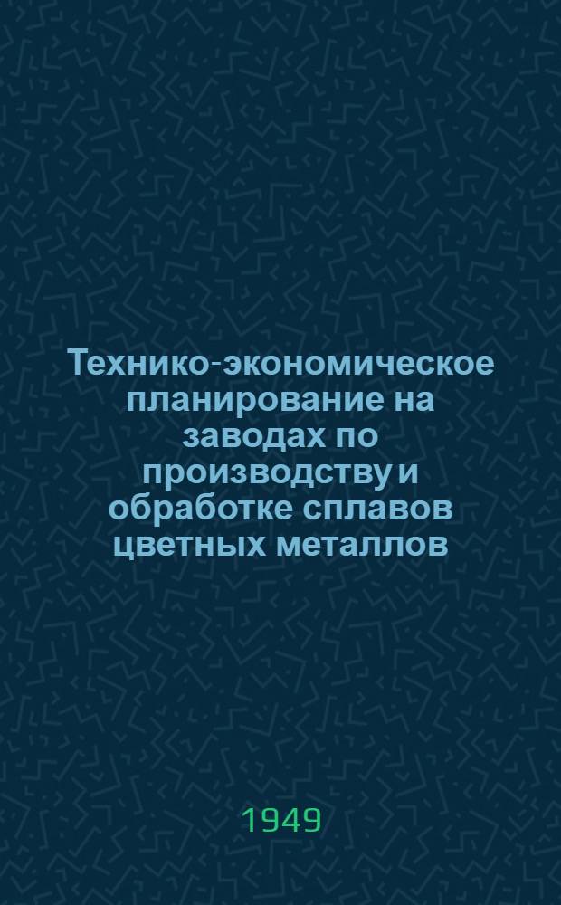 Технико-экономическое планирование на заводах по производству и обработке сплавов цветных металлов : (Техника и формы для расчетов) Конспект лекций, прочит. проф. Перлиным И.Л. в 1946-1948 гг. студентам Инж.-экон. и Технол. фак. Ч. 2