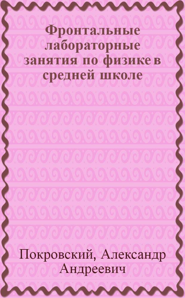 Фронтальные лабораторные занятия по физике в средней школе : (Руководство для преподавателей)
