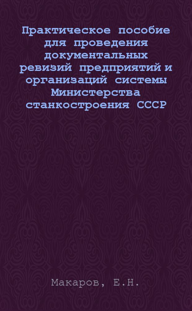 Практическое пособие для проведения документальных ревизий предприятий и организаций системы Министерства станкостроения СССР