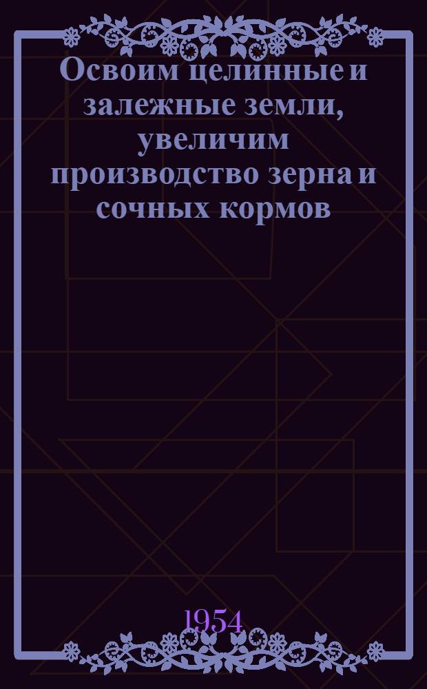 Освоим целинные и залежные земли, увеличим производство зерна и сочных кормов