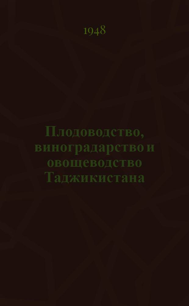 Плодоводство, виноградарство и овощеводство Таджикистана : (Отчет о работе Ин-та с 1932 по 1945 г.)