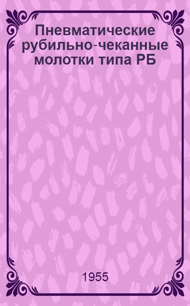 Пневматические рубильно-чеканные молотки типа РБ : Краткая инструкция по уходу и эксплуатации