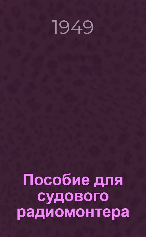 Пособие для судового радиомонтера : Ч. 1-2. Ч. 2 : Монтажное дело
