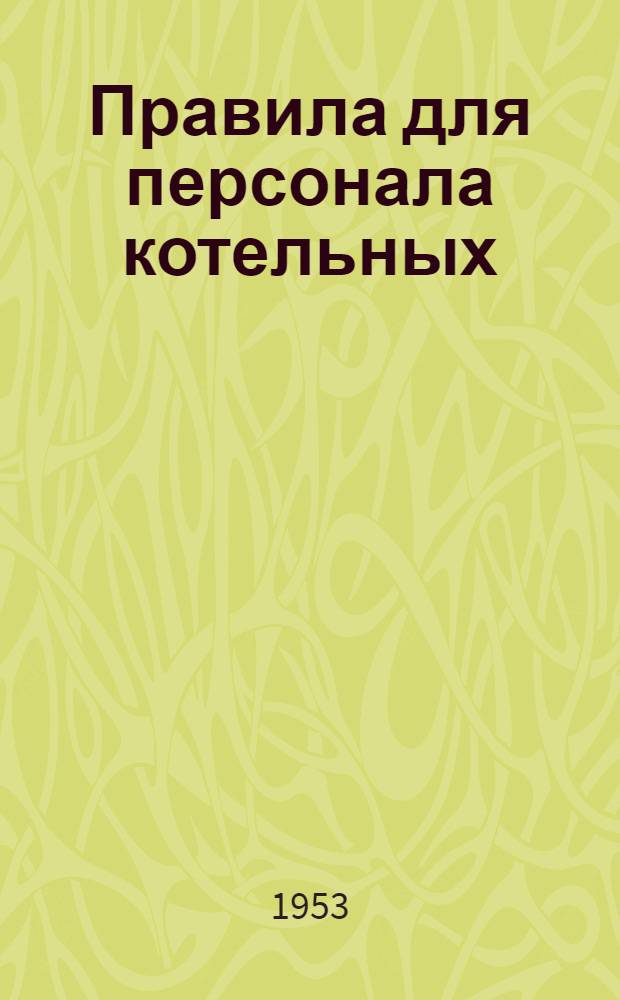 Правила для персонала котельных : Утв. 21/IV 1952 г.