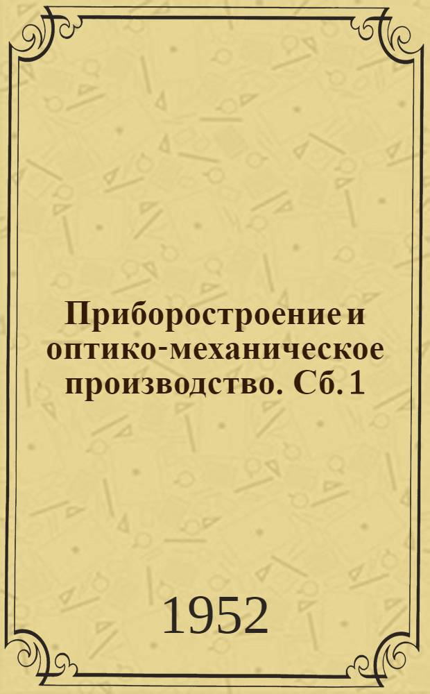 Приборостроение и оптико-механическое производство. [Сб.] 1