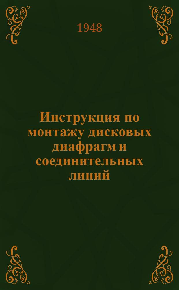 Инструкция по монтажу дисковых диафрагм и соединительных линий : Утв. Заводом тепловых измерит. приборов 10/I 1948 г