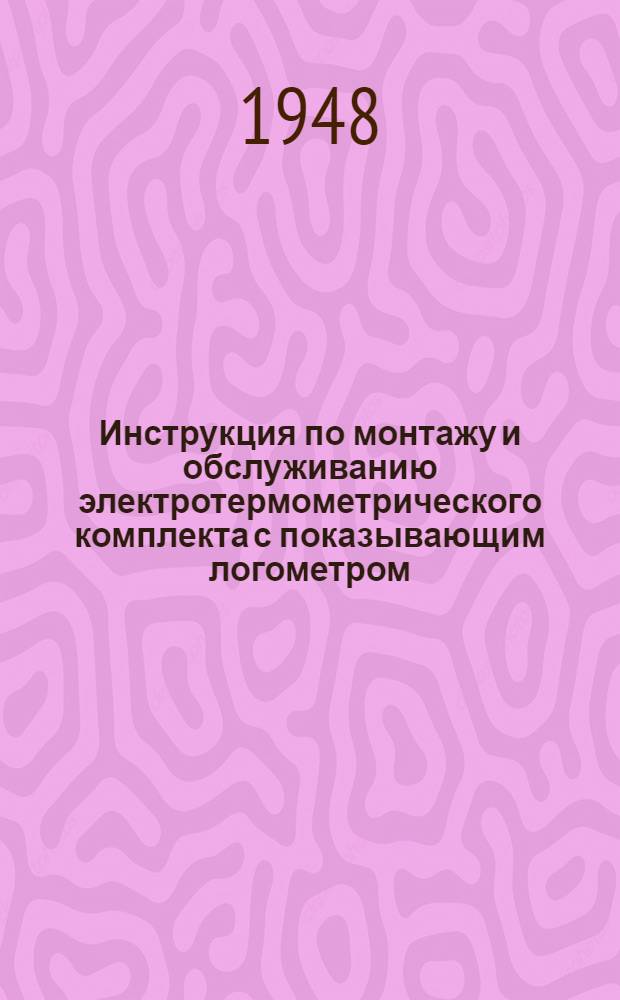 Инструкция по монтажу и обслуживанию электротермометрического комплекта с показывающим логометром : (ЛМПУ)