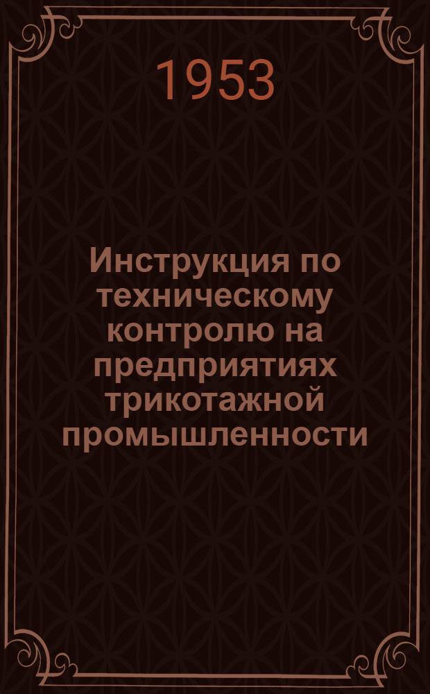 Инструкция по техническому контролю на предприятиях трикотажной промышленности : Утв. 3/VI 1953 г